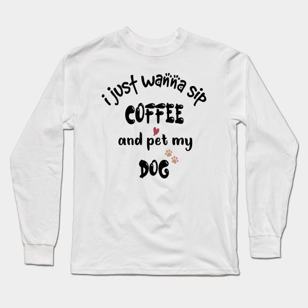 I just wanna sip coffee and pet my dog Long Sleeve T-Shirt by cuffiz